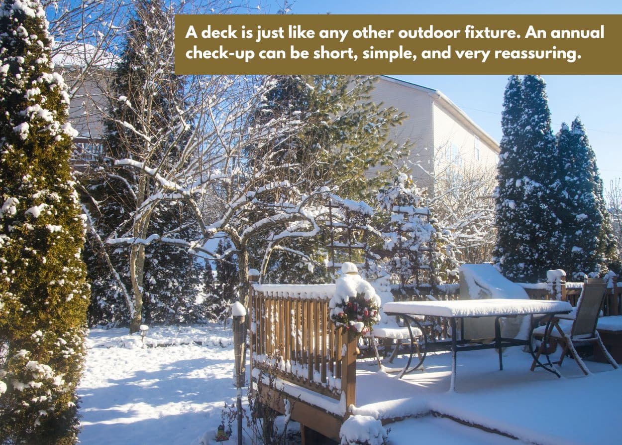 Snow-covered composite deck showing the importance of seasonal inspection and maintenance. Caption: A deck is just like any other outdoor fixture. An annual check-up can be short, simple, and very reassuring.
